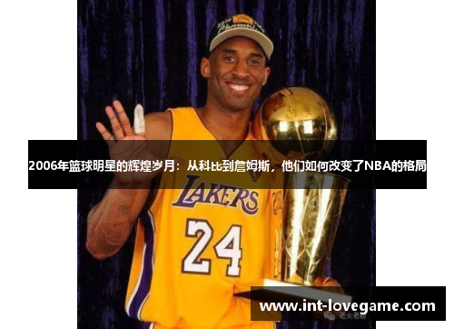 2006年篮球明星的辉煌岁月：从科比到詹姆斯，他们如何改变了NBA的格局