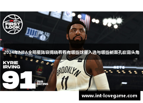 2024年NBA全明星阵容揭晓看看有哪些球星入选与哪些新面孔崭露头角