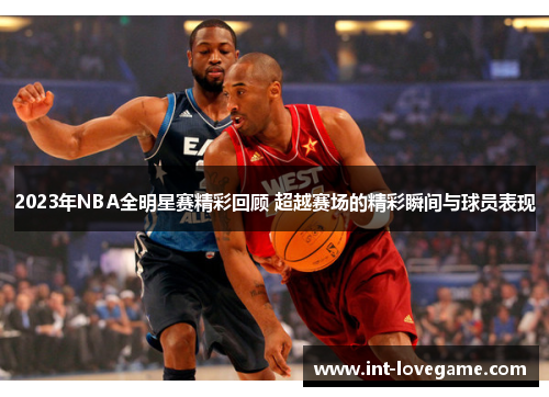 2023年NBA全明星赛精彩回顾 超越赛场的精彩瞬间与球员表现